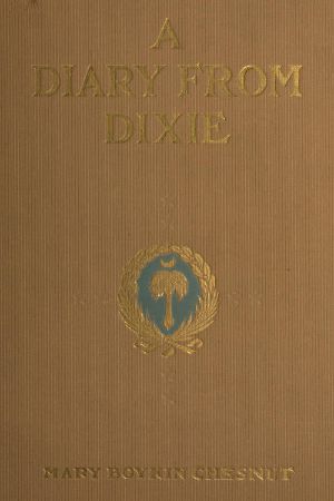 [Gutenberg 60908] • A Diary from Dixie / As written by Mary Boykin Chesnut, wife of James Chesnut, Jr., United States Senator from South Carolina, 1859-1861, and afterward an Aide to Jefferson Davis and a Brigadier-General in the Confederate Army